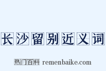 长沙留别近义词是什么意思的图片